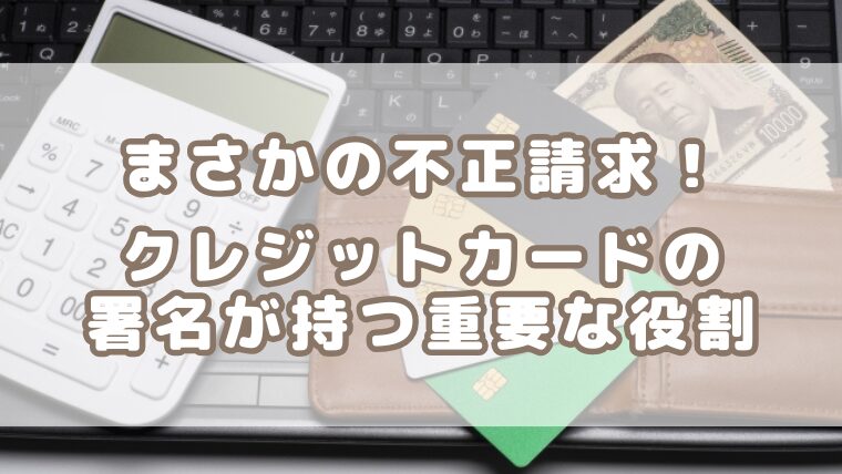 クレジットカードの不正請求に注意！見逃さない対策と署名の重要性